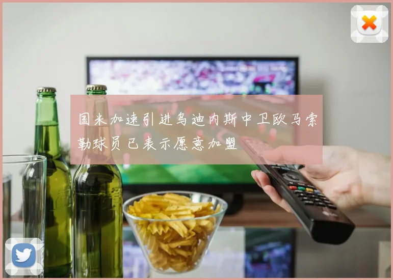 国米加速引进乌迪内斯中卫欧马索勒球员已表示愿意加盟
