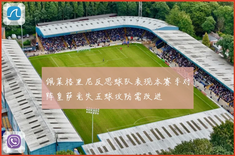 佩莱格里尼反思球队表现本赛季对阵皇萨竞失五球攻防需改进