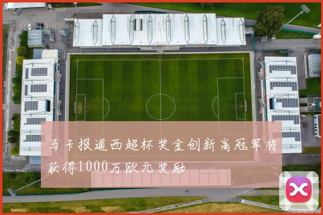 马卡报道西超杯奖金创新高冠军将获得1000万欧元奖励